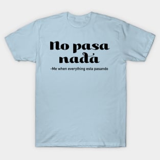 No Pasa Nada - Me When Everything Esta Pasando T-Shirt